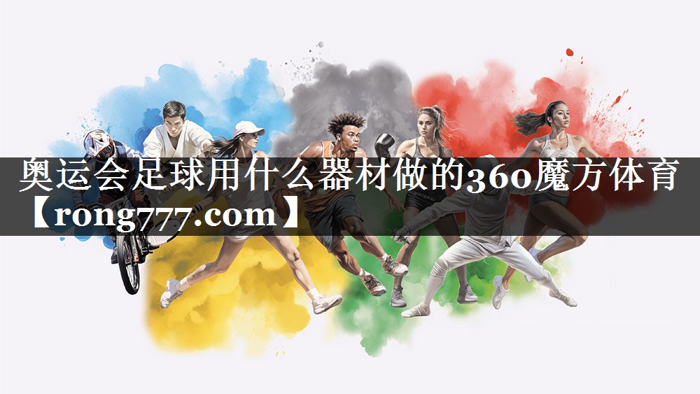 奥运会足球用什么器材做的360魔方体育