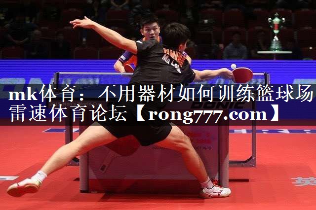 mk体育：不用器材如何训练篮球场雷速体育论坛