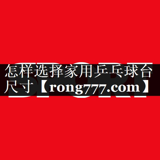 怎样选择家用乒乓球台尺寸